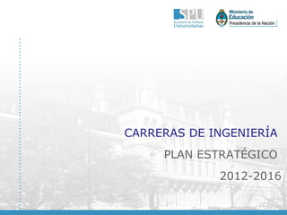 CARRERAS DE INGENIERÍA
     PLAN ESTRATÉGICO
             2012-2016
 