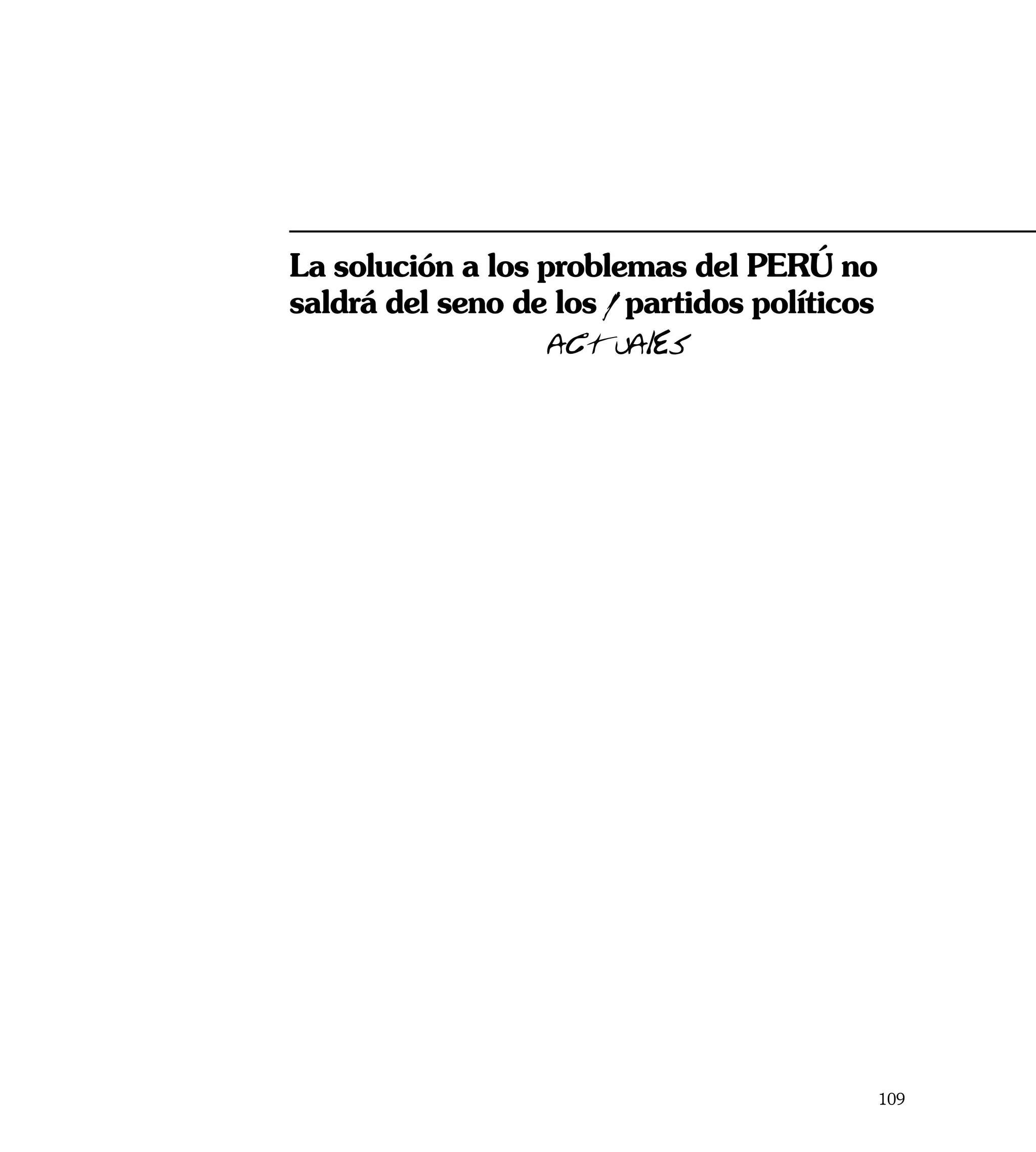 La solución a los problemas del PERÚ no
saldrá del seno de los / partidos políticos
                  actuales




                                          109
 