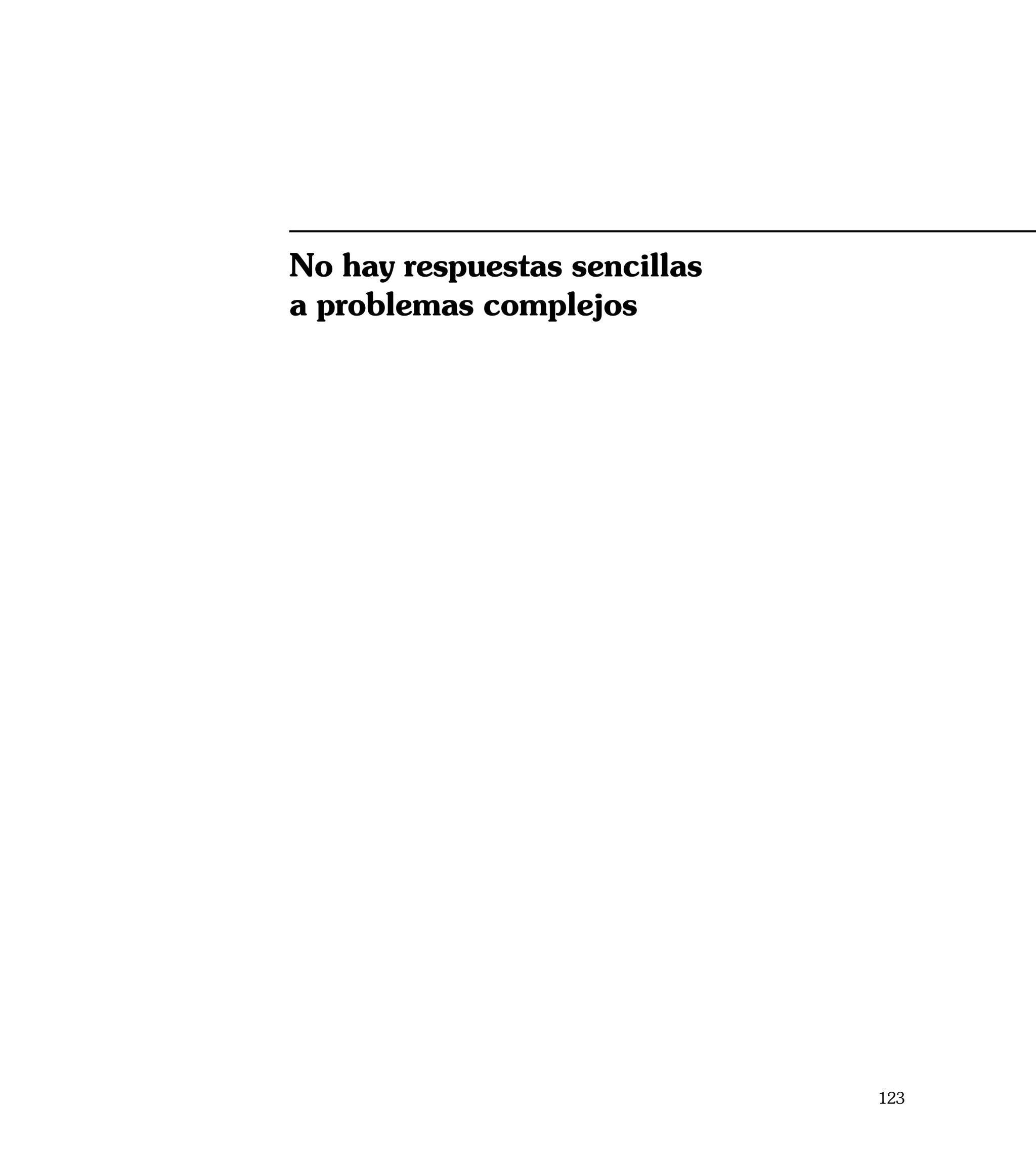 No hay respuestas sencillas
a problemas complejos




                              123
 