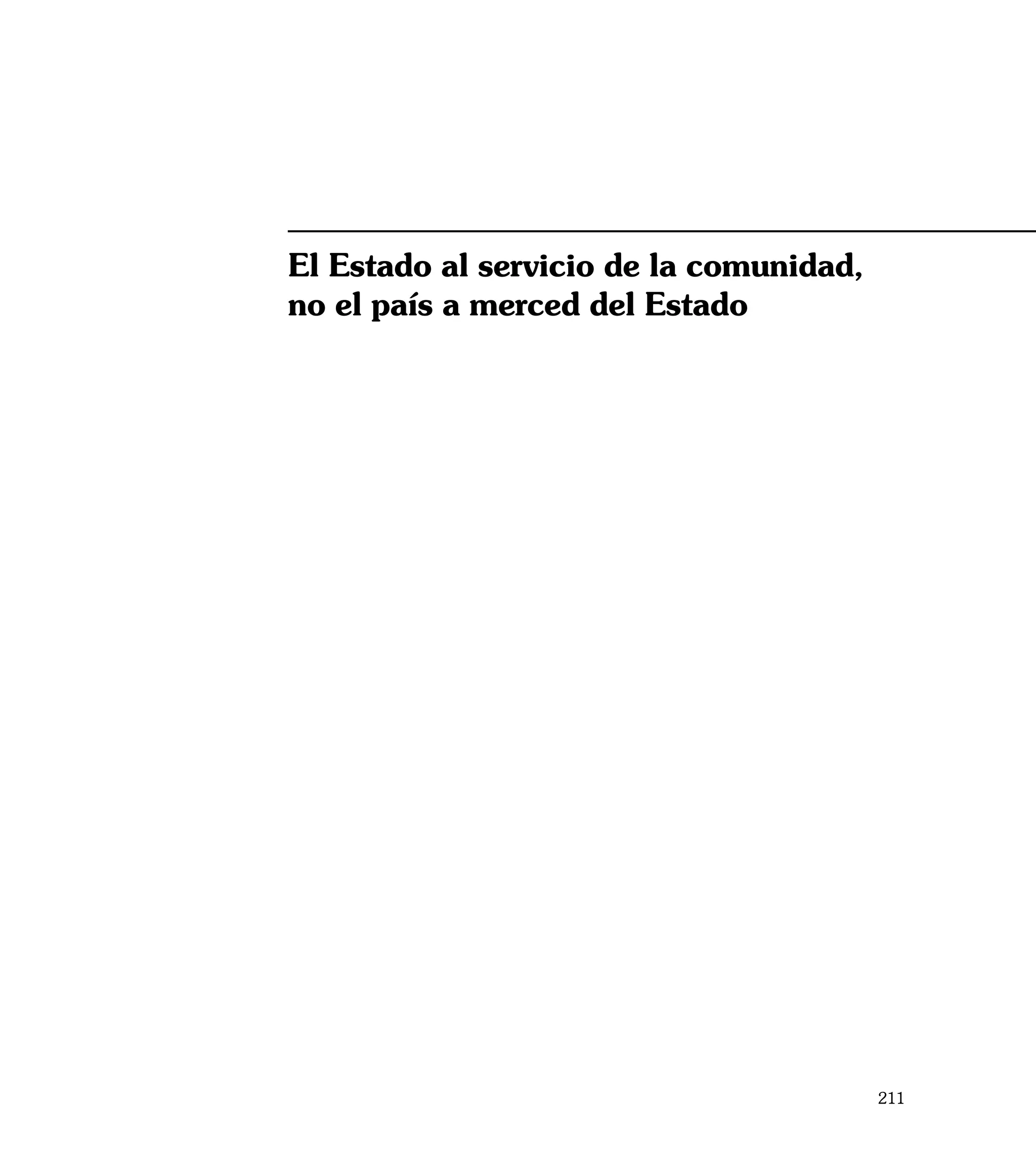 El Estado al servicio de la comunidad,
no el país a merced del Estado




                                         211
 