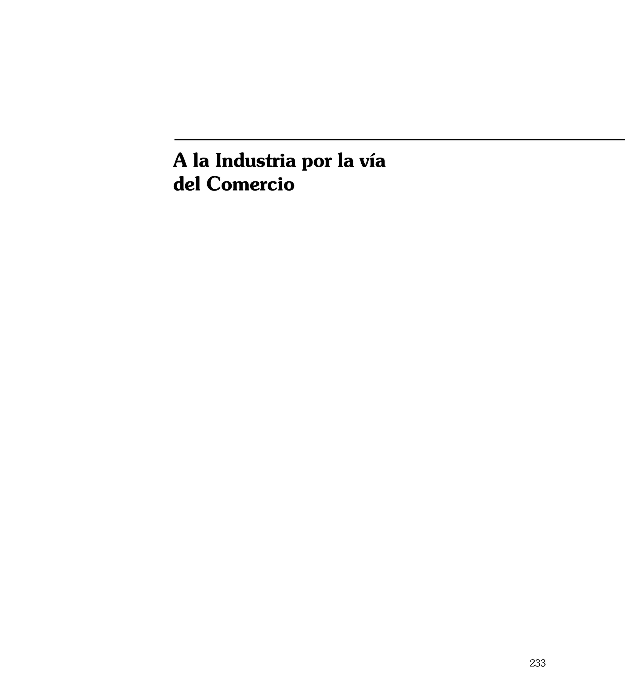 A la Industria por la vía
del Comercio




                            233
 