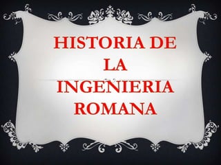 HISTORIA DE LA INGENIERIAROMANA