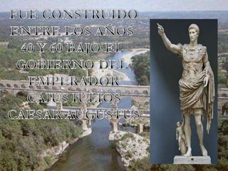 FUE CONSTRUIDOENTRE LOS AÑOS 40 Y 60 BAJO EL GOBIERNO DEL EMPERADORCAIUS IULIOSCAESAR AUGUSTUS