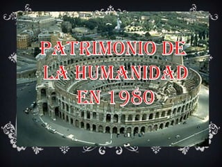 PATRIMONIO DE LA HUMANIDADEN 1980
