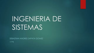 INGENIERIA DE
SISTEMAS
SEBASTIAN ANDRES ZAPATA GOMEZ
11ª4
 