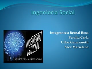 Integrantes: Bernal Rosa
Peralta Carla
Ulloa Genezareth
Sáez Marielena
 