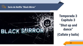 Serie de Netﬂix “Black Mirror”
Temporada 3
Capitulo 3
“Shut up and
dance”
(Callate y baila)
25
 