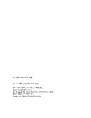 PRIMERA EDICIÓN 2006.
D.R. © 2006, Alejandro Peña Ayala
INSTITUTO POLITÉCNICO NACIONAL
Dirección de Publicaciones
Revillagigedo 83, Centro Histórico, 06070, México, D.F.
ISBN: ISBN: 970-94797-0-9
Impreso en: México / Printed in México
 