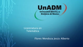 Licenciatura en
Telemática
Flores Mendoza Jesús Alberto
 