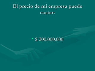 El precio de mi empresa puede costar: $ 200.000.000 