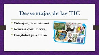 • Videojuegos e internet
• Generar costumbres
• Fragilidad perceptiva
 