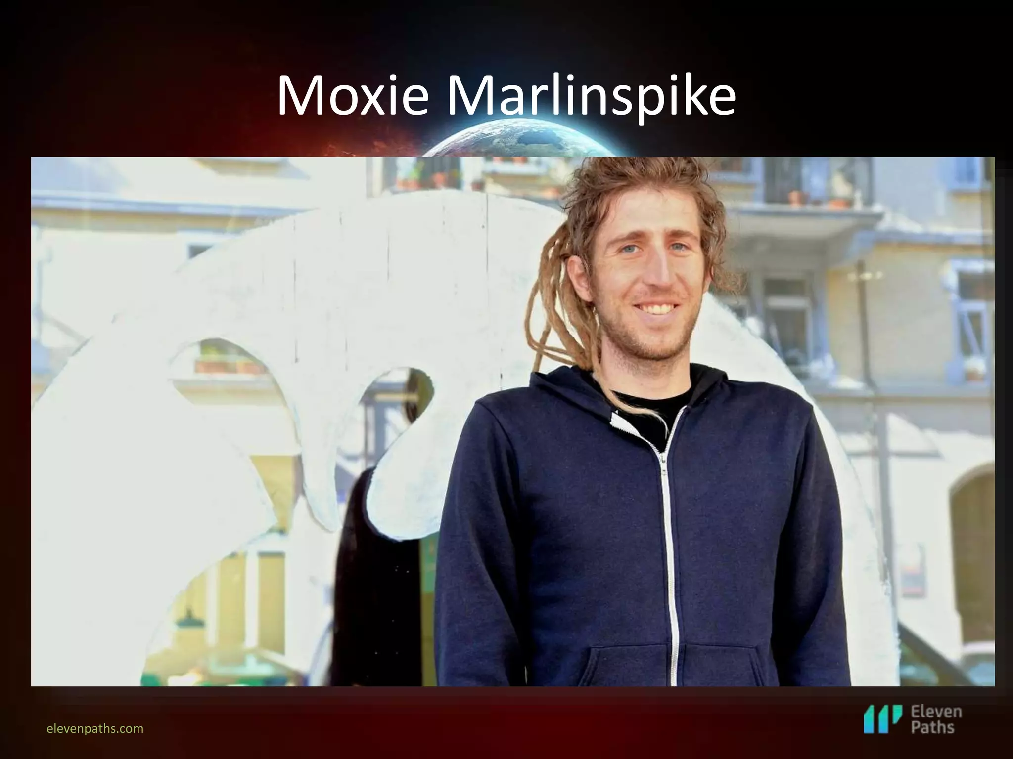 elevenpaths.com
Moxie Marlinspike
 