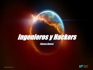 elevenpaths.com
Ingenieros y Hackers
Chema Alonso
 