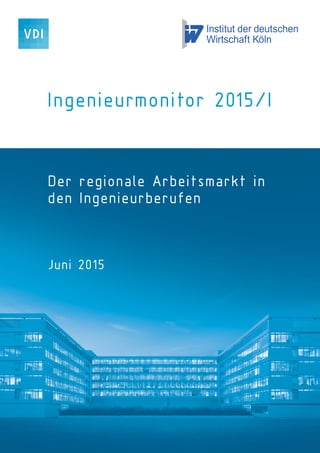 Ingenieurmonitor 2015/I
Der regionale Arbeitsmarkt in
den Ingenieurberufen
Juni 2015
 