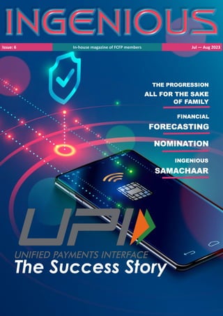 Issue: 6 In-house magazine of FCFP members Jul — Aug 2023
The Success Story
THE PROGRESSION
ALL FOR THE SAKE
OF FAMILY
FINANCIAL
FORECASTING
NOMINATION
INGENIOUS
SAMACHAAR
 