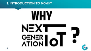 1. INTRODUCTION TO NG-IOT
6
WHY
?
 