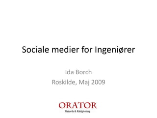 Sociale medier for Ingeniører

           Ida Borch
       Roskilde, Maj 2009
 