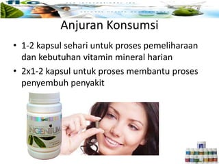 Anjuran Konsumsi
• 1-2 kapsul sehari untuk proses pemeliharaan
dan kebutuhan vitamin mineral harian
• 2x1-2 kapsul untuk proses membantu proses
penyembuh penyakit
 