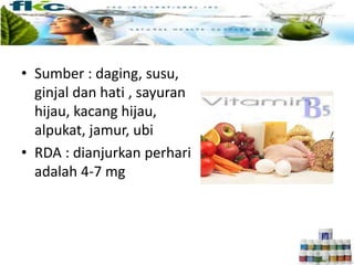 • Sumber : daging, susu,
ginjal dan hati , sayuran
hijau, kacang hijau,
alpukat, jamur, ubi
• RDA : dianjurkan perhari
adalah 4-7 mg
 