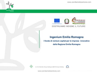 Ingenium Emilia Romagna
I fondo di venture capital per le imprese innovative
della Regione Emilia Romagna

 