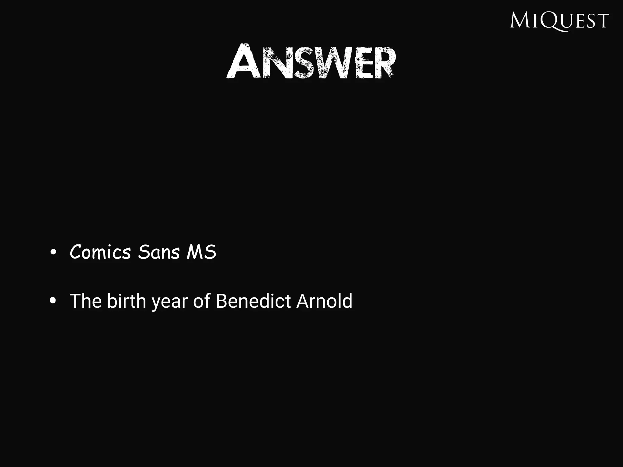 Answer
• Comics Sans MS
• The birth year of Benedict Arnold
 
