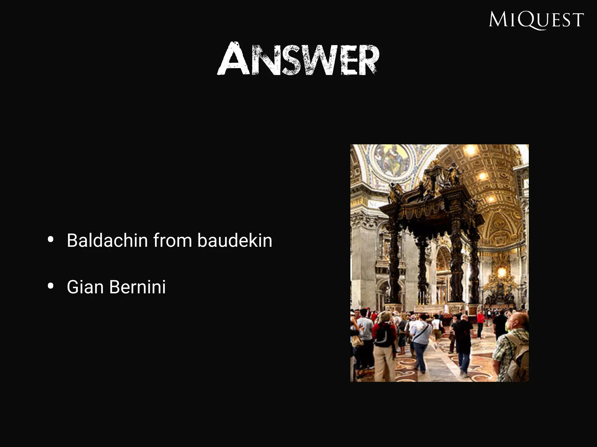 Answer
• Baldachin from baudekin
• Gian Bernini
 