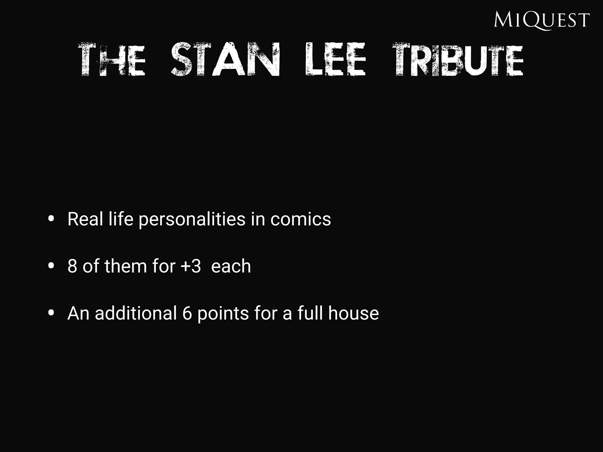 The STAN LEE Tribute
• Real life personalities in comics
• 8 of them for +3 each
• An additional 6 points for a full house
 