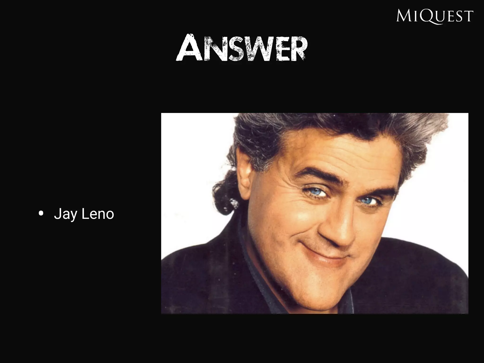 Answer
• Jay Leno
 