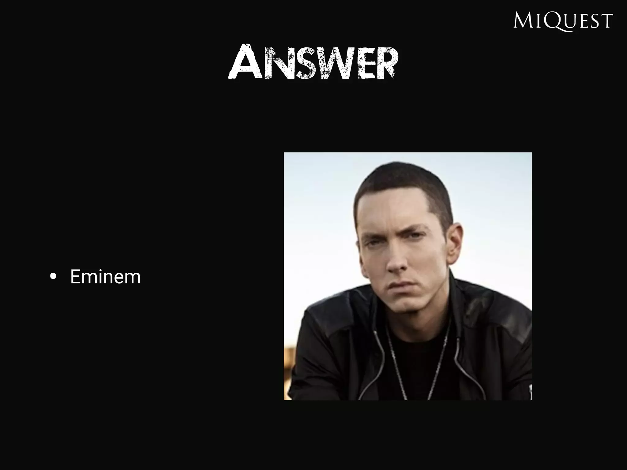 Answer
• Eminem
 
