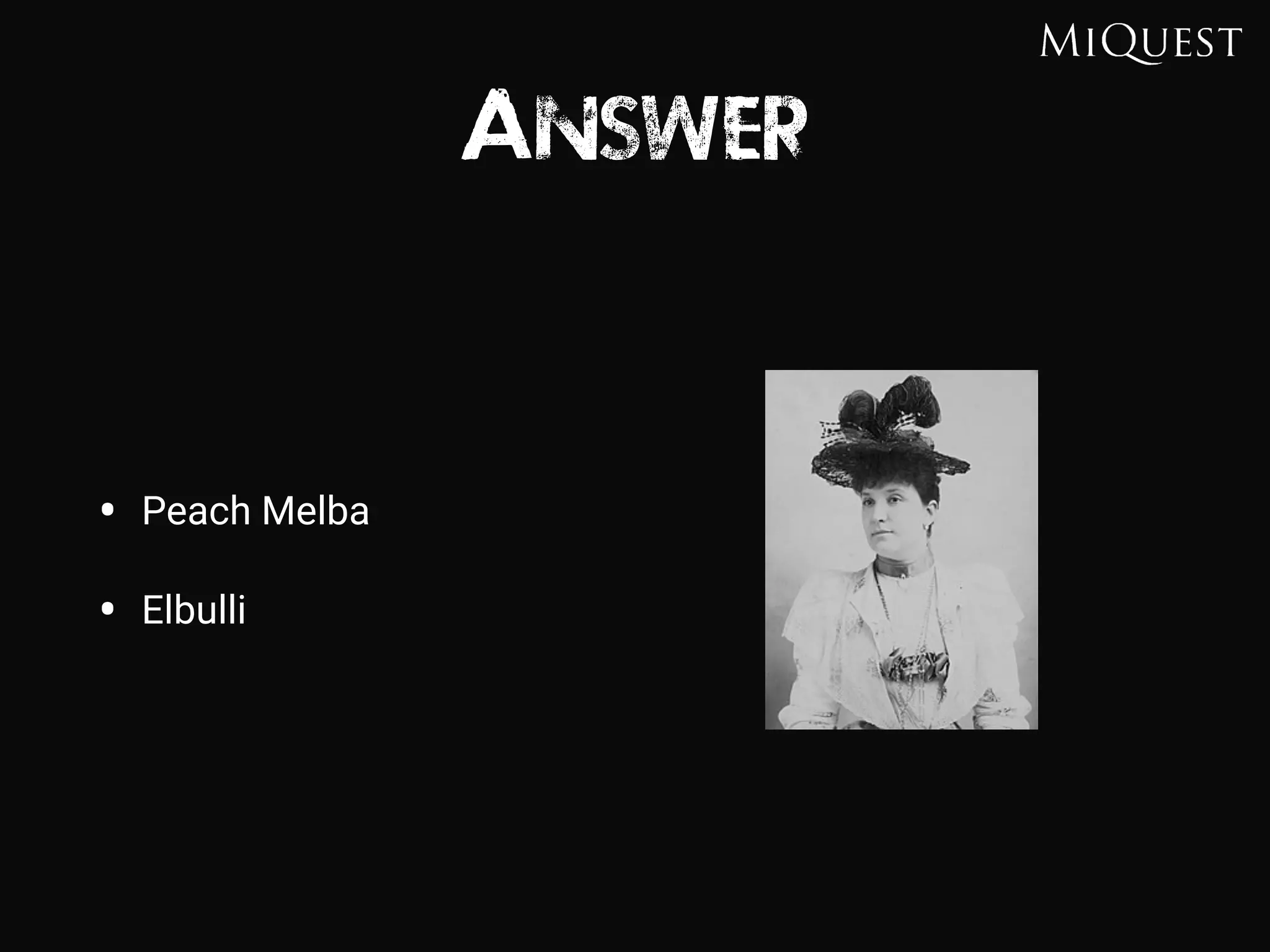 Answer
• Peach Melba
• Elbulli
 
