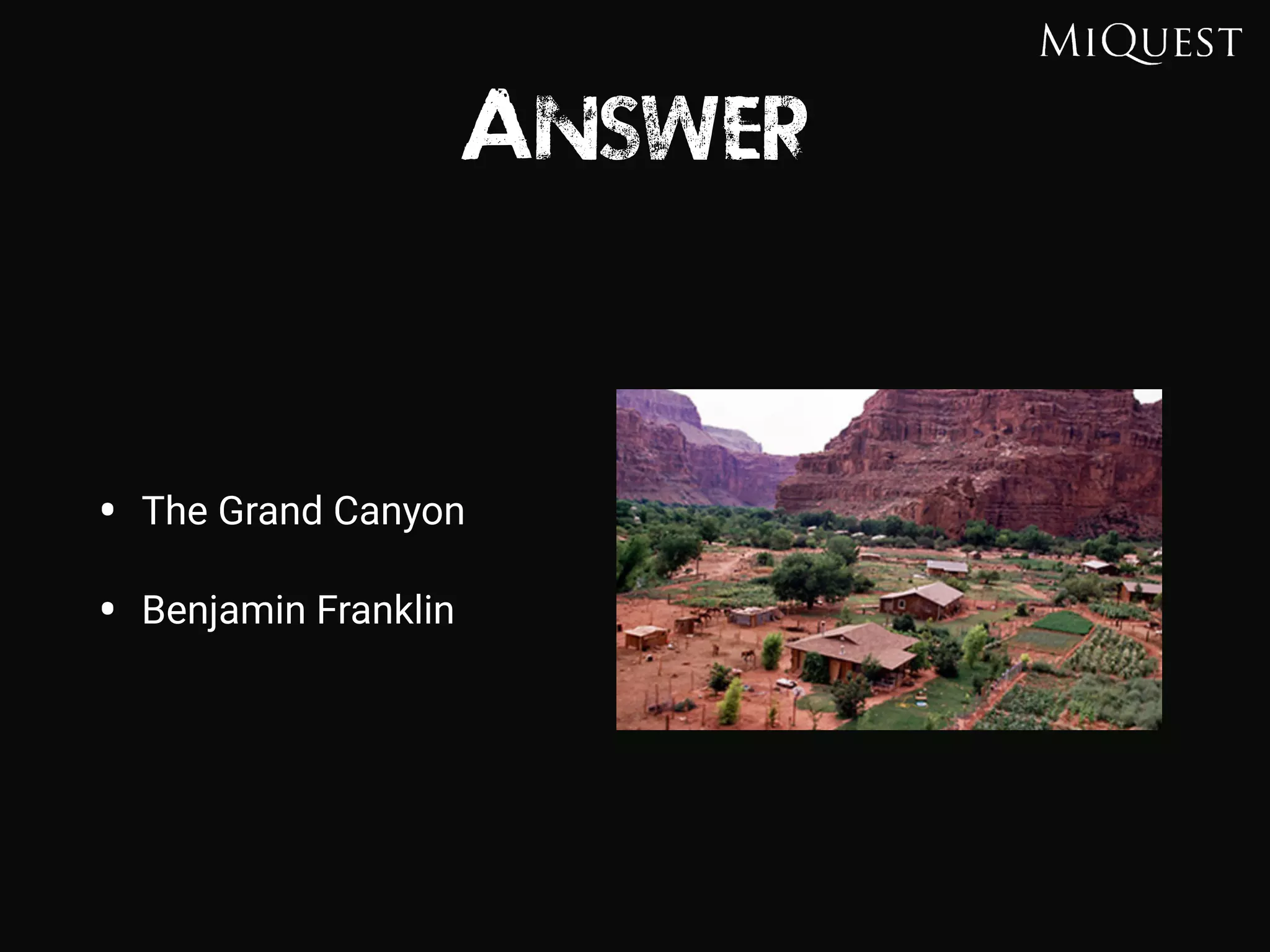 Answer
• The Grand Canyon
• Benjamin Franklin
 