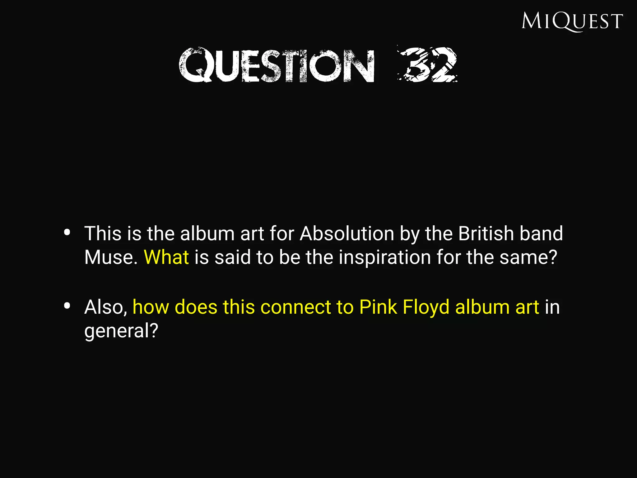 Question 32
• This is the album art for Absolution by the British band
Muse. What is said to be the inspiration for the same?
• Also, how does this connect to Pink Floyd album art in
general?
 