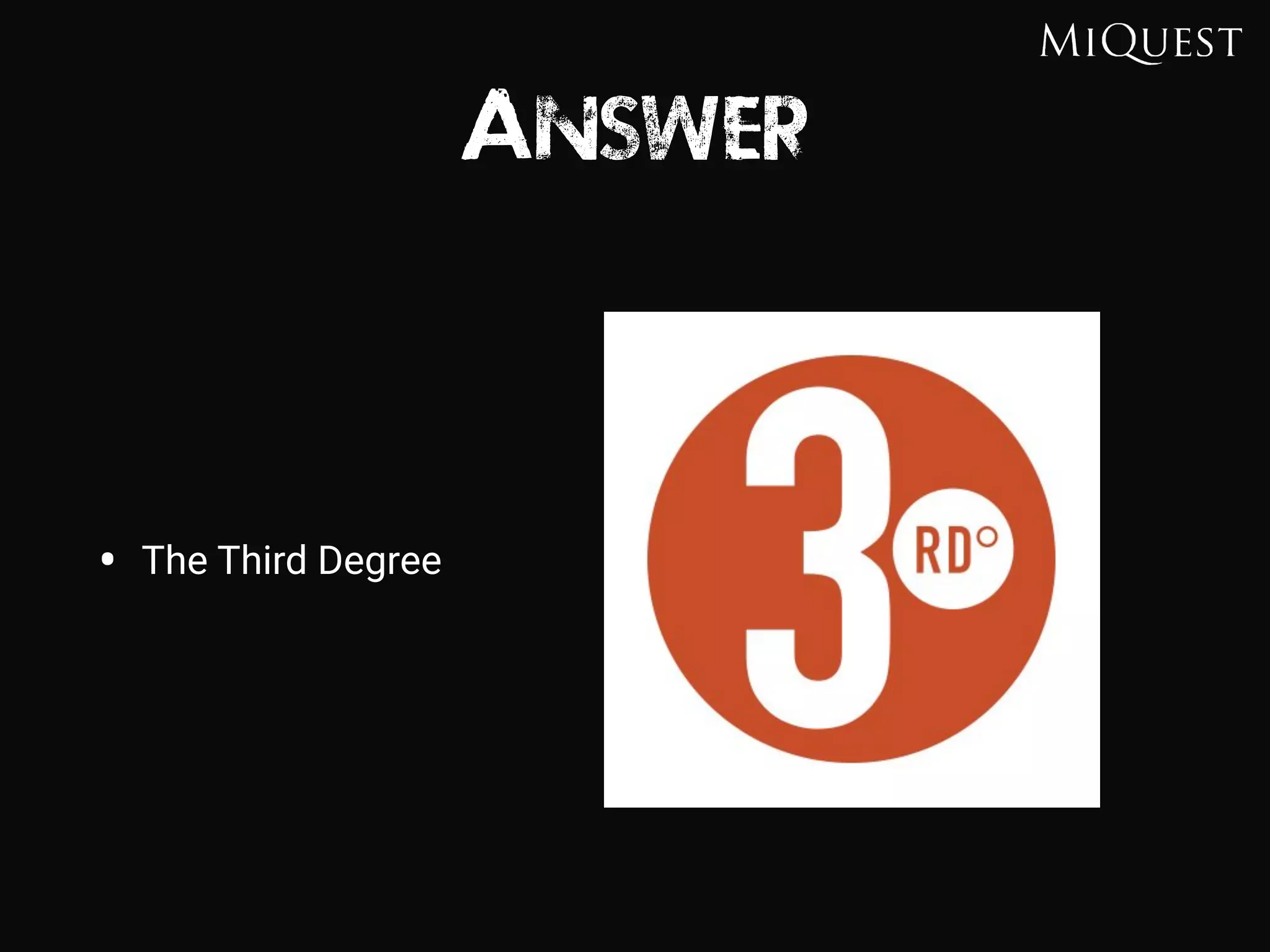 Answer
• The Third Degree
 