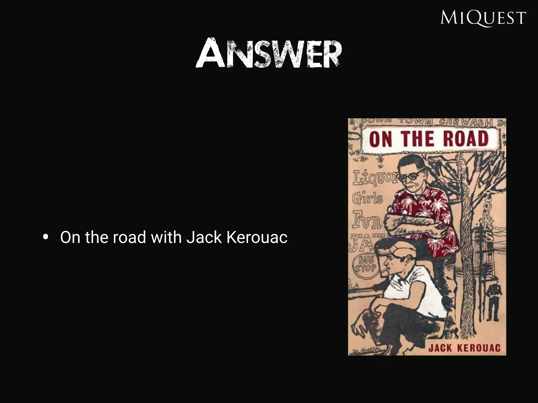 Answer
• On the road with Jack Kerouac
 