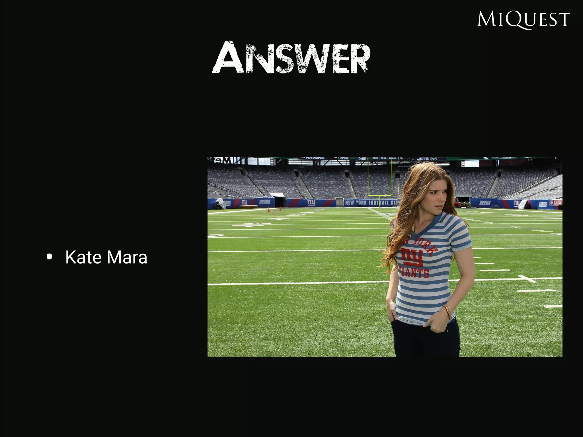 Answer
• Kate Mara
 