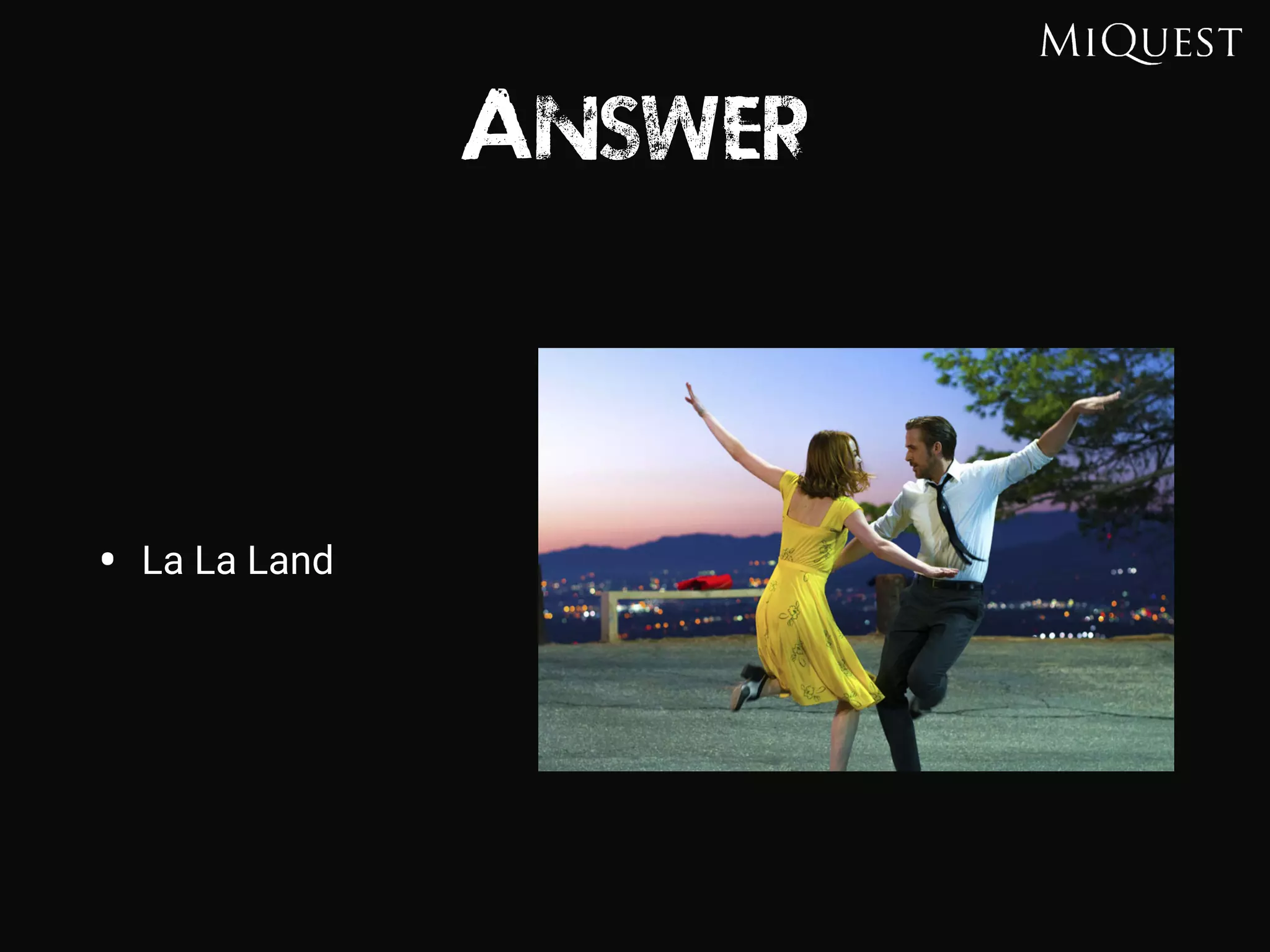Answer
• La La Land
 