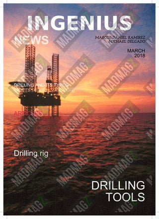INGENIUS
NEWS MARCOS DANIEL RAMIREZ
MICHAEL DELGADO
MARCH
2018
DRILLING AND ITS TYPES
VARIETIES OF DRILLS AND MORE
ARTICLES
Colombia, third most expensive
country in oil well drilling
Drilling rig
DRILLING
TOOLS
 