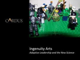 Ingenuity Arts Adaptive Leadership and the New Science 