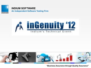 INDIUM SOFTWARE
An Independent Software Testing Firm
“Business Assurance through Quality Assurance”
 