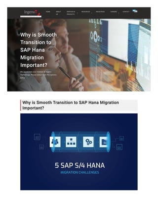 Why is Smooth
Transition to
SAP Hana
Migration
Important?
We appreciate your interest in Ingenx
Technology. Please select from the options
below.
Why is Smooth Transition to SAP Hana Migration
Important?
HOME ABOUT
US
INDUSTRIES CONTACT
SERVICES &
PRODUCTS
RESOURCES CAREERS
 