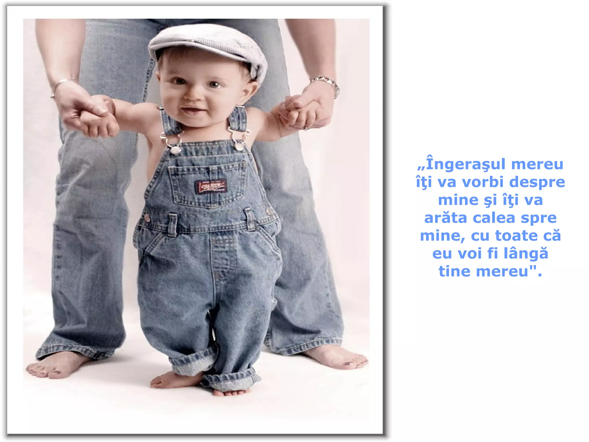 „ Îngeraşul mereu îţi va vorbi despre mine şi îţi va arăta calea spre mine, cu toate că eu voi fi lângă tine mereu ". 