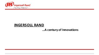 INGERSOLL RAND
...A century of Innovations
 