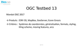 Mandat OGC 2017
→ Produits : ESRI I3S, MapBox, GeoServer, Ecere Gnosis
→ Critères : Systèmes de coordonnées, généralisatio...