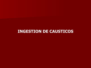 INGESTION DE CAUSTICOS 