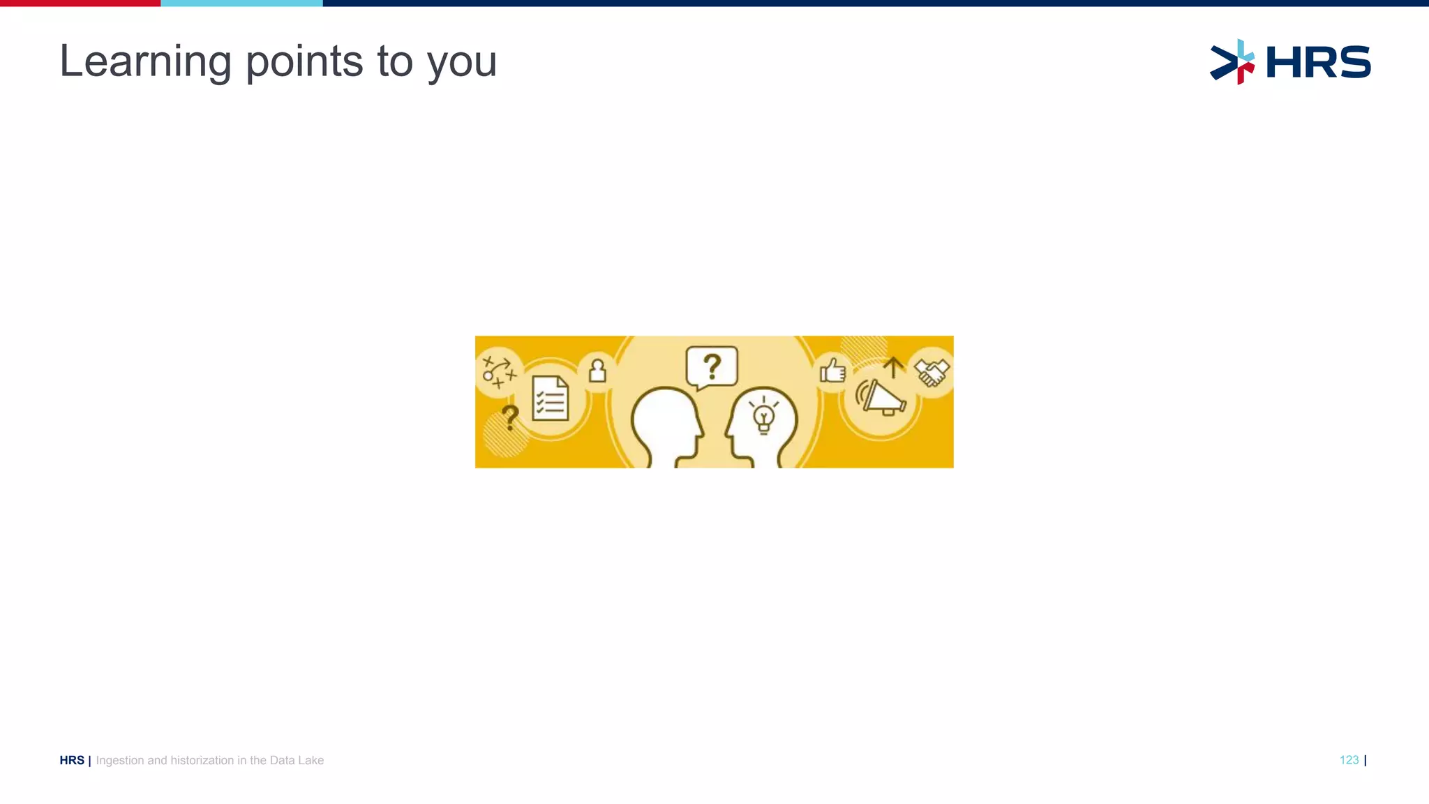 |
HRS |
Learning points to you
123
Ingestion and historization in the Data Lake
 