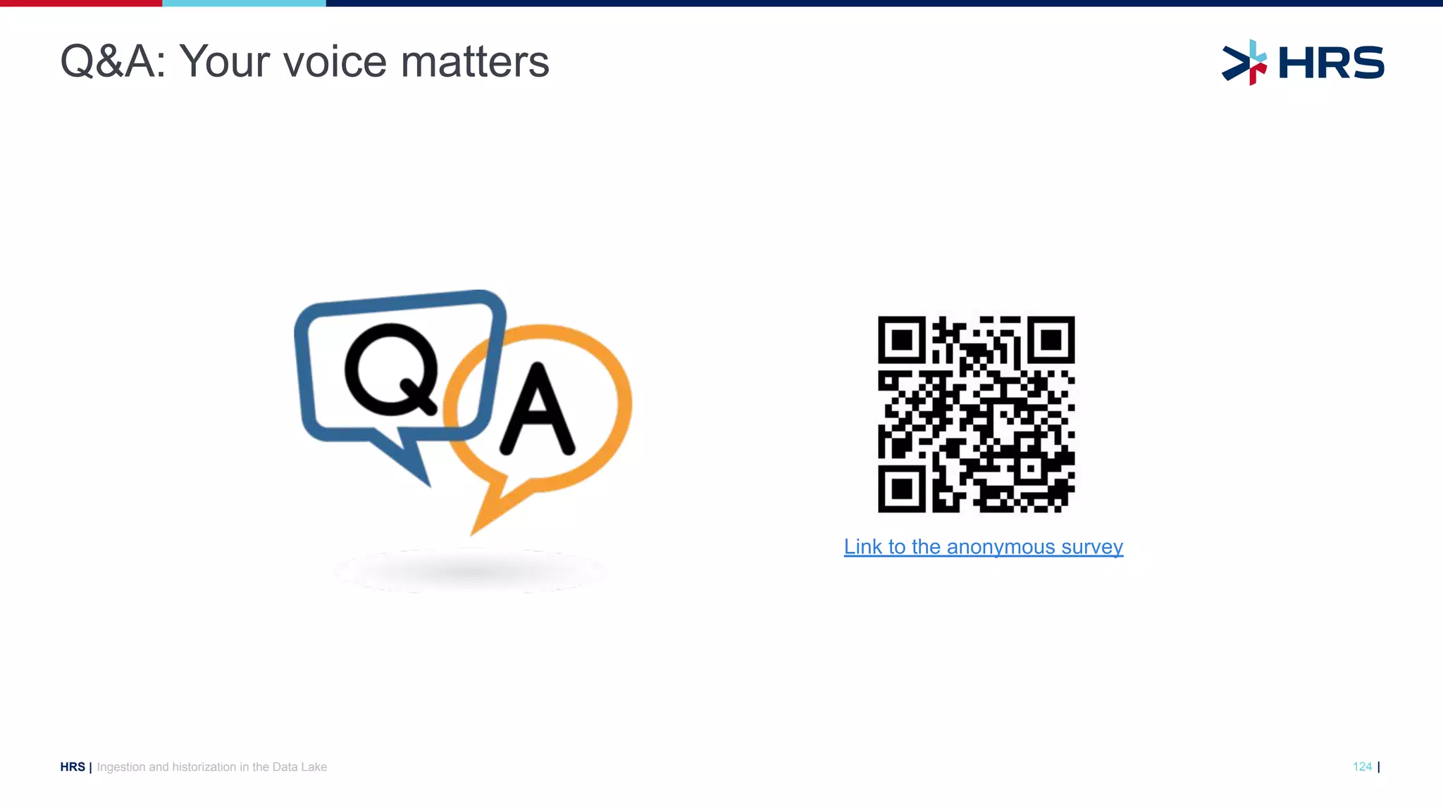 |
HRS |
Q&A: Your voice matters
124
Link to the anonymous survey
Ingestion and historization in the Data Lake
 