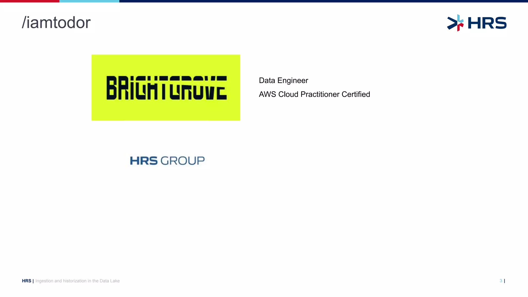 |
HRS |
/iamtodor
Ingestion and historization in the Data Lake 3
Data Engineer
AWS Cloud Practitioner Certified
 