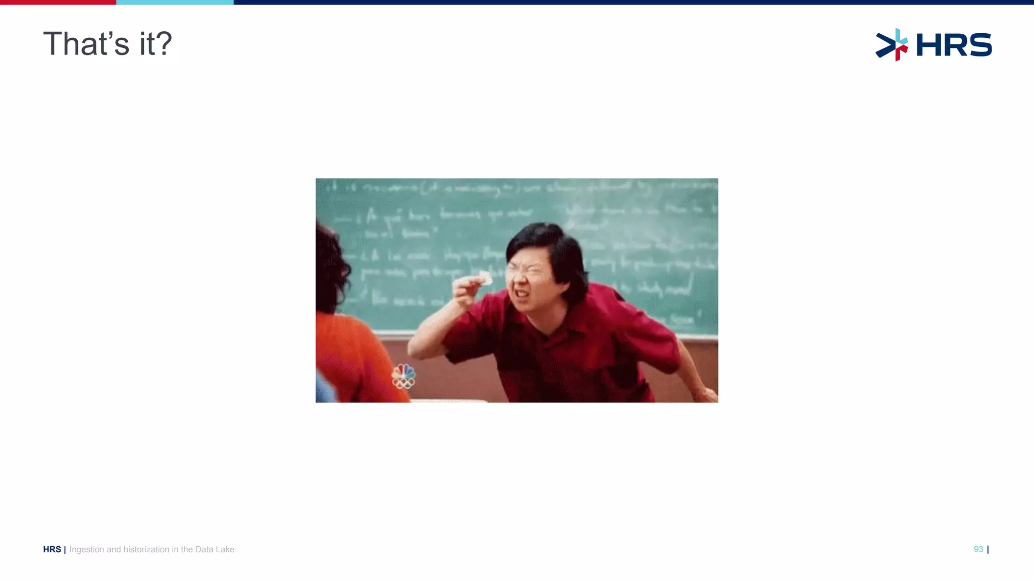 |
HRS |
That’s it?
93
Ingestion and historization in the Data Lake
 