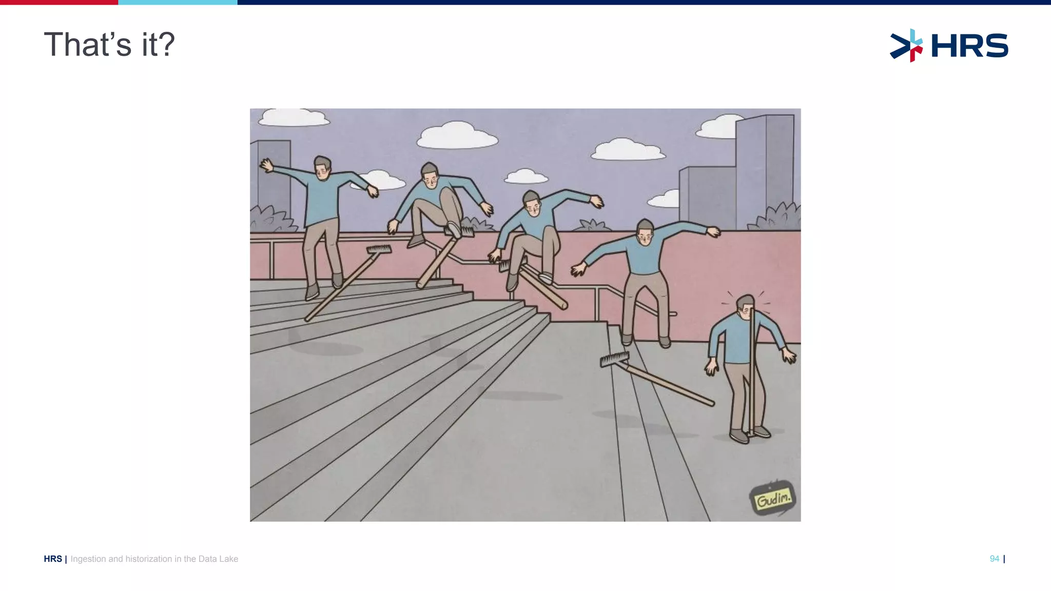 |
HRS |
That’s it?
94
Ingestion and historization in the Data Lake
 