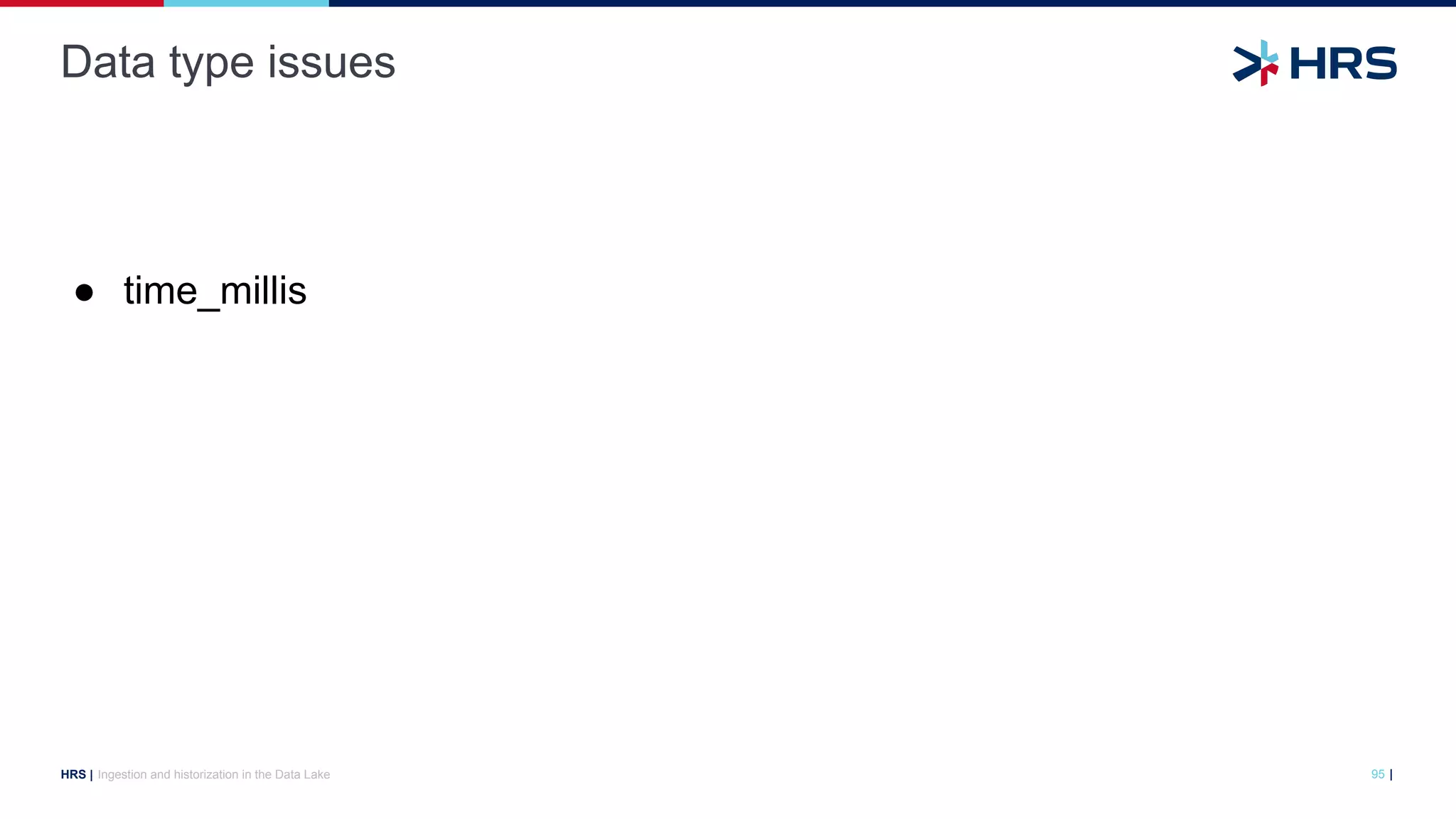 |
HRS |
Data type issues
Ingestion and historization in the Data Lake 95
● time_millis
 